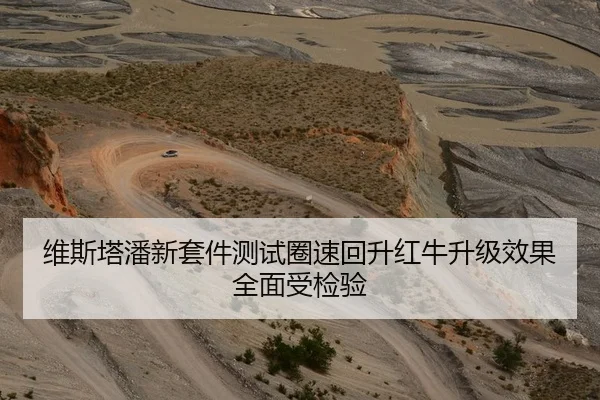 维斯塔潘新套件测试圈速回升红牛升级效果全面受检验